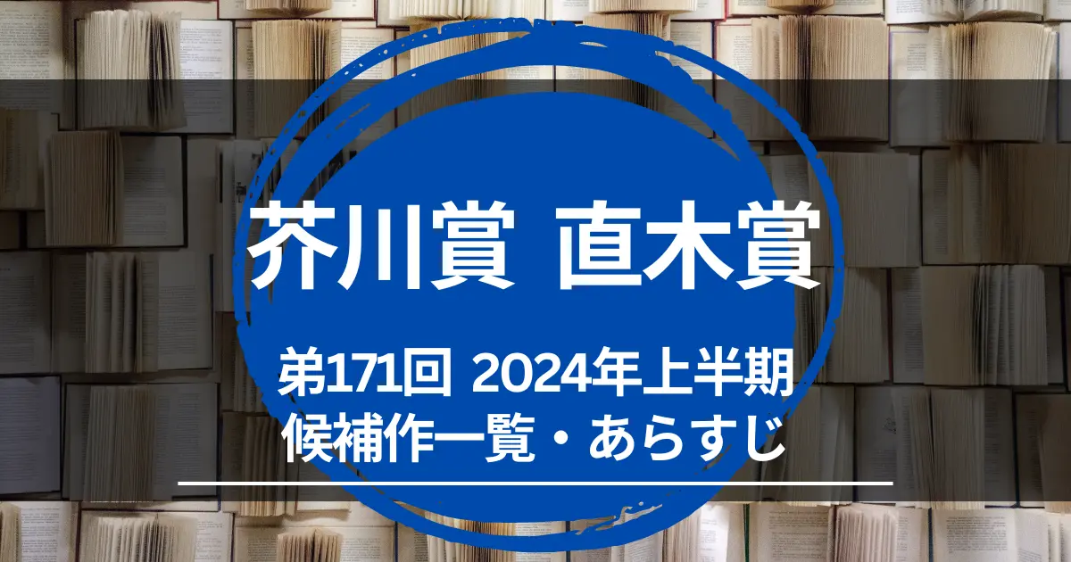 第171回芥川賞・直木賞の候補作品が発表一覧＆あらすじ。受賞発表は7/17（2024年上半期）