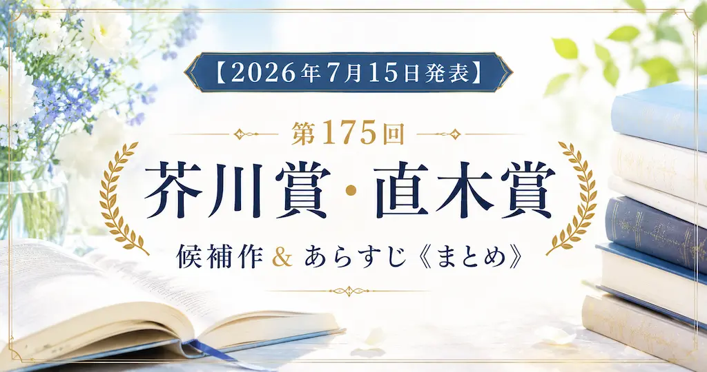 【2026年7月15日発表】第175回芥川賞・直木賞候補作 ＆あらすじ《まとめ》｜オードリー若林正恭「晴天」、凪良ゆう『多類婚姻譚』などの注目作品も