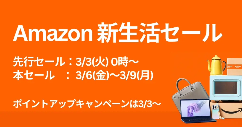 Amazon新生活セール×ポイントアップキャンペーン。事前準備・目玉・おすすめ品 などセール攻略ガイド（3/3～3/9)