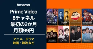 【12/1まで】Prime Video 対象の8チャンネル、最初の2か月 月額99円で見放題キャンペーン。映画・アニメ・ドラマ・韓流 などチャンネルいろいろ