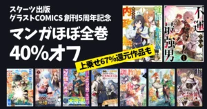 【2026年5月】スターツ出版 グラストCOMICS 創刊5周年記念 マンガセール！ 最大全巻40%オフ（一部+64%還元）｜ 異世界・追放・成り上がり 好きに