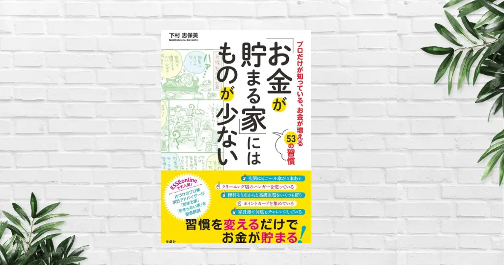 【書評/要約】お金が貯まる家にはものが少ない(下村志保美) 家が散らかるとお金も散らかる。片づけ×ゆるい貯金術で自然に貯まる暮らしへ