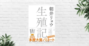 【感想/あらすじ】生殖記(朝井リョウ) ──“生殖器”が語り手。前代未聞の視点で、人間社会を冷徹に見つめる衝撃作。2025年本屋大賞ノミネート作