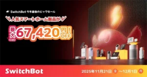 【11/21～】SwitchBot ブラックフライデー。Amazonと公式サイトで、最大67420円オフ| お掃除ロボットは過去最安 | 人感センサー Pro 等 新製品も割引