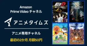 【12/31まで】Prime Videoチャンネルで「アニメタイムズ」が最初2か月 月額50円キャンペーン。冬休みアニメ見放題。解約方法事前チェックで利用も安心