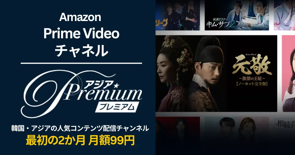 【5/27まで】Amazon アジアプレミアム が 2か月月額99円キャンペーン | 韓流などアジアドラマに強いPrime Videoチャンネル。特徴・解約方法