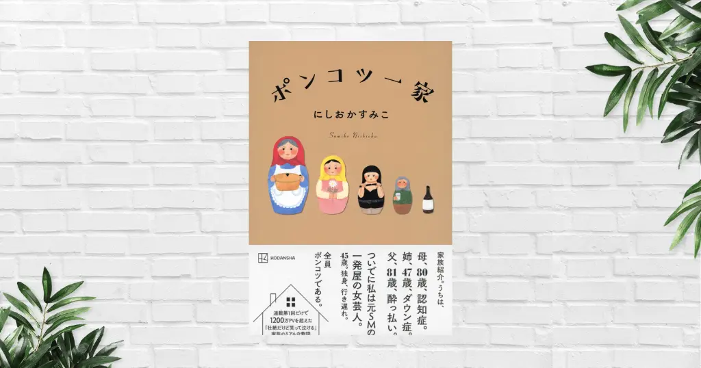 【書評/要約】ポンコツ一家(にしおかすみこ) 母は認知症、姉はダウン症、父 は酔っ払い。壮絶なのに温かい——介護のリアルを描いたエッセイ