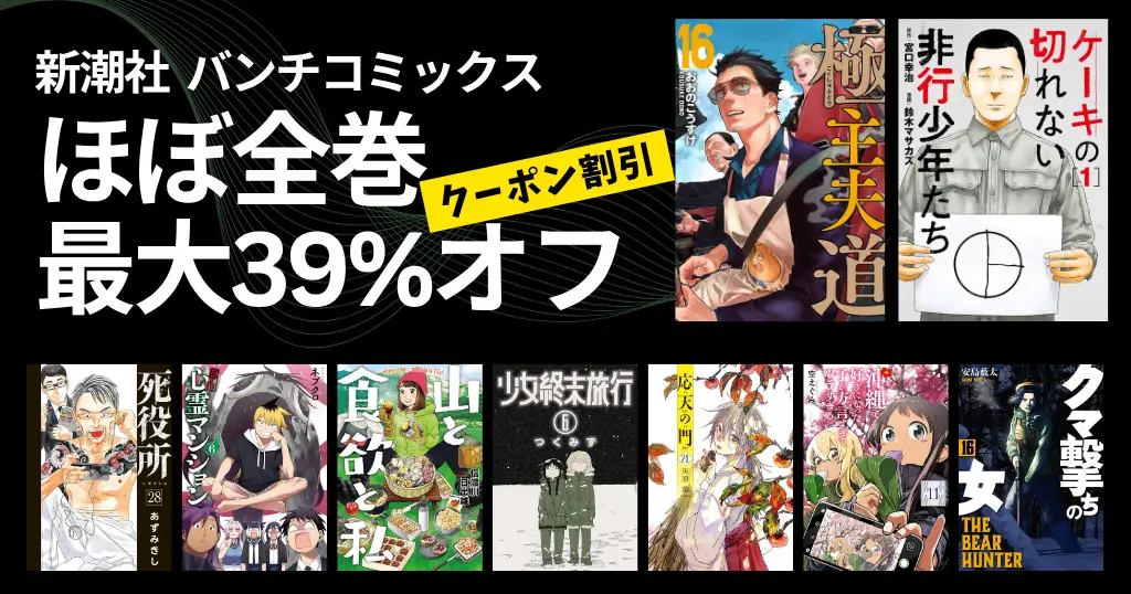 新潮社 バンチコミックス 最大39%クーポン割セール | 全巻も＆対象作品多数！極主夫道／山と食欲と私／少女週末旅行／沖ツラ／死役所／クマ撃ちの女