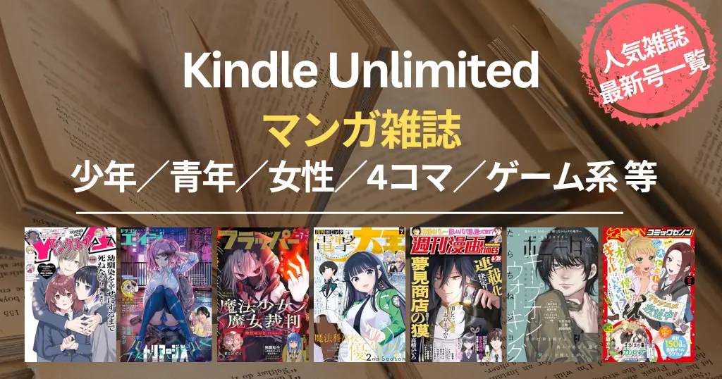 【2026年6月】Kindle Unlimited マンガ雑誌 読み放題《最新号 一覧 30誌以上》| 少年・青年マンガ誌／少女・女性マンガ誌／アニメ・ゲーム寄り誌 等