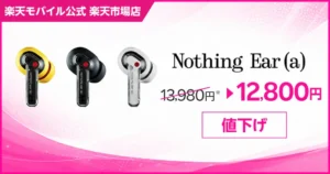 【値下げ】Nothing Ear (a) が楽天モバイル公式で13,980円→12,800円に