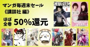 【8/2まで】講談社マンガ ほぼ全巻50%還元《Amazon毎週末マンガセール》進撃の巨人／クロエマ／うまのむちゃうま日記／束の間の一花／るなしい