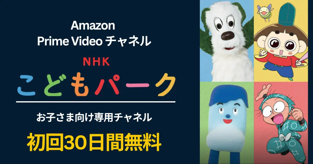 【8/16まで】NHKこどもパーク 初回30日間無料で!夏休みのお子さまのおうち時間に最適なPrime Video専門チャンネルキャンペーン