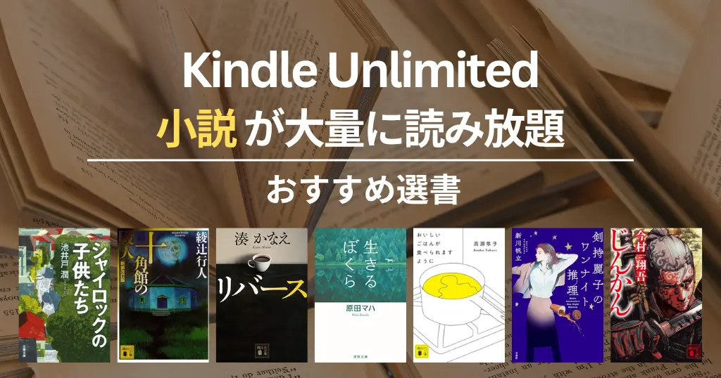 【2026年9月】Kindle Unlimitedで読めるおすすめ小説 100選！ミステリー・SF・恋愛・歴史・文学賞作 | 十角館の殺人／リバース／生きるぼくら