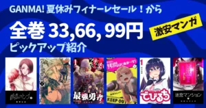【9/10まで】Kindle GANMA!夏休みフィナーレセール！33円・66円・99円～、最大95%OFFで800冊超《"全巻33・66・99円"の激安本 紹介》