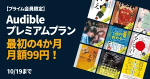 【10/19まで】Audible 最初の4か月 月額99円キャンペーン、プライム会員限定で| 読書量が劇的に増やせる！はじめ方・解約方法・人気作品《まとめ》